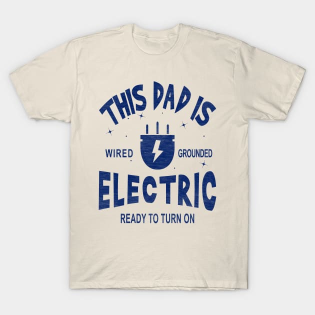 This Dad is Electric, Wired, Grounded, Ready to Turn on T-Shirt by Blended Designs